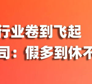 當(dāng)跨境行業(yè)卷到飛起，這家公司旅游假、司齡假、育兒假…員工：假多到休不完