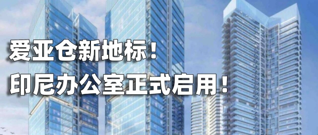 爱亚仓印尼办公室正式落子雅加达：一场关于”扎根”的东南亚仓储物流叙事缩略图爱亚仓